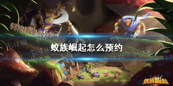 蚁族崛起怎么预约 预约地址分享