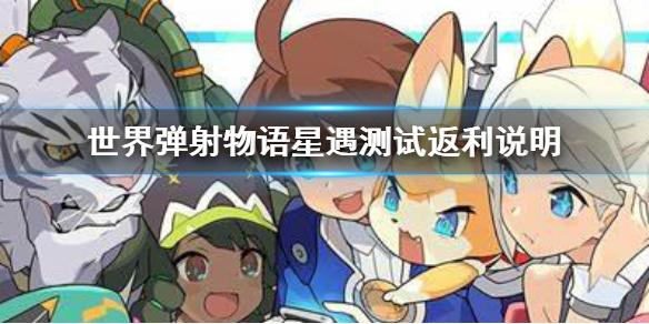世界弹射物语删档测试返利规则是什么 星遇测试返利说明