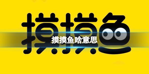 摸摸鱼啥意思 摸摸鱼app介绍