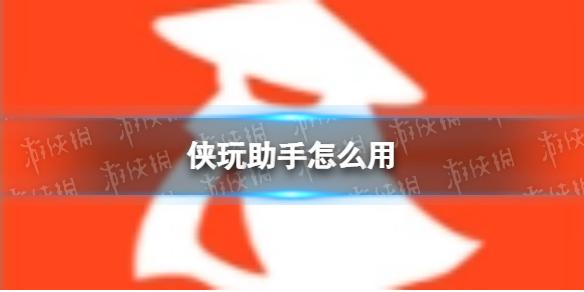 侠玩助手怎么用 侠玩助手使用方法