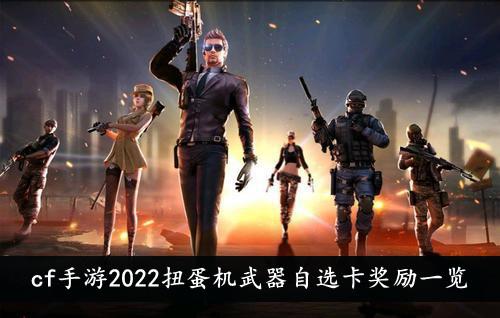 《cf手游》2022扭蛋机武器自选卡奖励一览