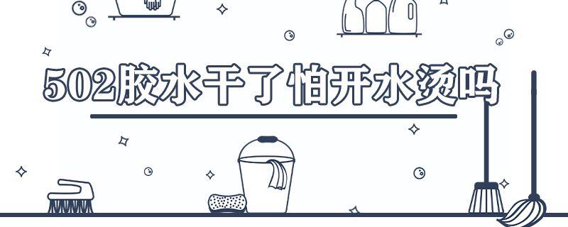 502胶水干了怕开水烫吗