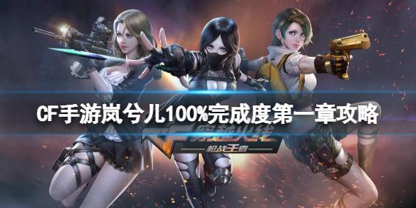 CF手游岚兮儿100%完成度第一章攻略 岚兮儿剧情第一章攻略