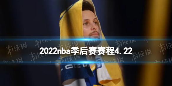 2022nba季后赛赛程4.22 nba比赛赛程4月22日