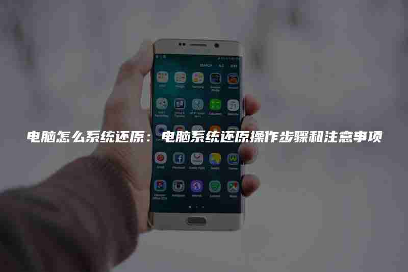 电脑怎么系统还原:电脑系统还原操作步骤和注意事项
