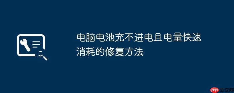 电脑电池充不进电且电量快速消耗的修复方法