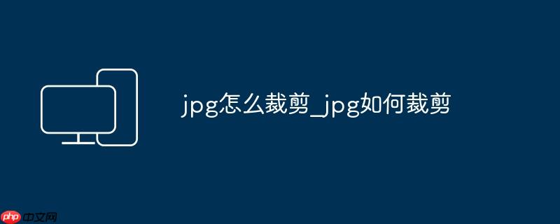 jpg怎么裁剪_jpg如何裁剪
