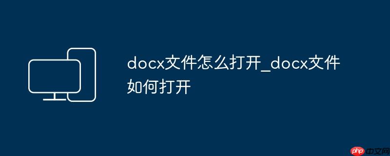 docx文件怎么打开_docx文件如何打开