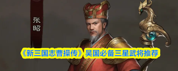 新三国志曹操传吴国三星武将哪个好