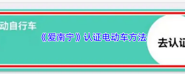 爱南宁怎么认证电动车