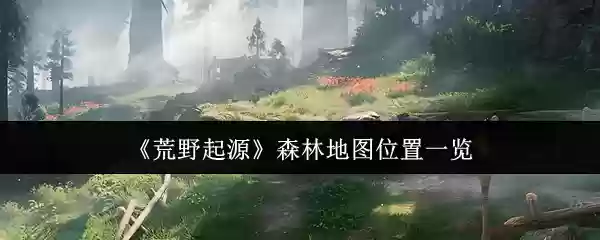 荒野起源森林地图在哪里
