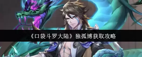 口袋斗罗大陆孤独博获取攻略：4步速成秘诀