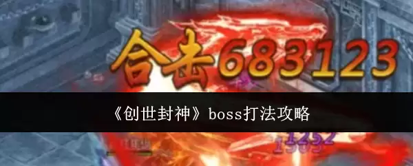 创世封神BOSS打法攻略：3步轻松击败终极BOSS