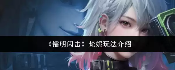 萤明闪击梵妮玩法指南：5个核心技巧快速上手