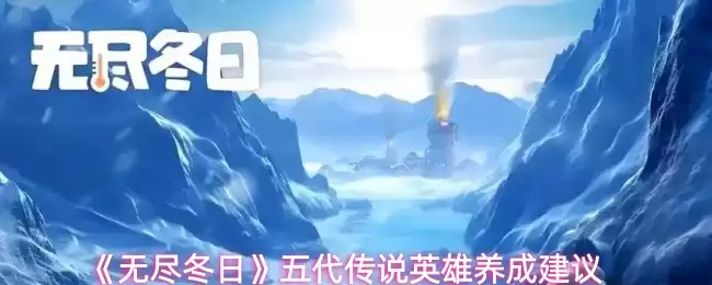 无尽冬日传说英雄养成指南：五代英雄全面培养建议