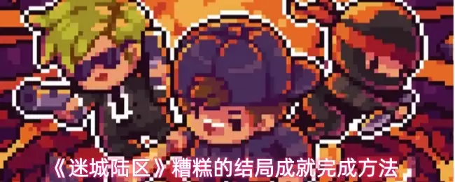 《迷城陆区》糟糕结局如何达成？结局解锁教程详解