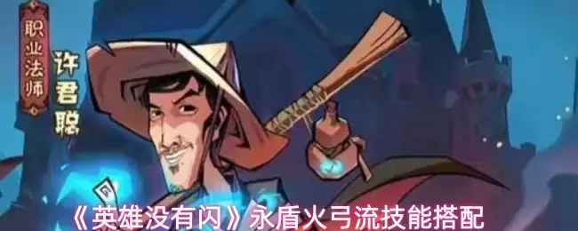 永盾火弓流出装指南：英雄没闪也能carry的5种技能连招