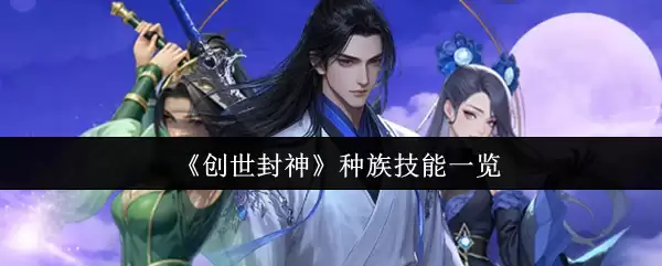 创世封神各类种族技能详解，附强度排行与搭配推荐