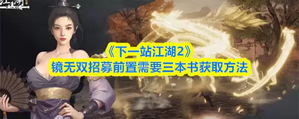 下一站江湖2镜无双招募前置需要三本书怎么获得