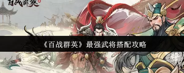 百战群英最强武将搭配攻略：5套高胜率阵容推荐