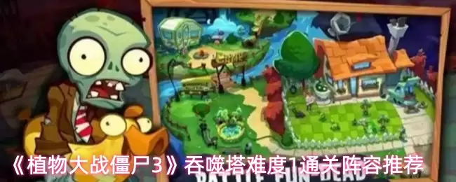 植物大战僵尸3吞食塔难关1通关攻略：高效阵容推荐