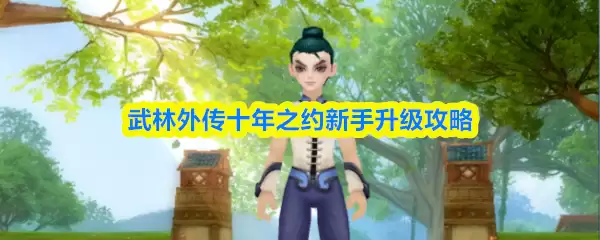 武林外传新手升级攻略：十年之约快速冲级指南