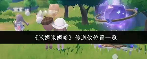 米姆米哈传送仪在哪-传送点位一览/坐标位置详解