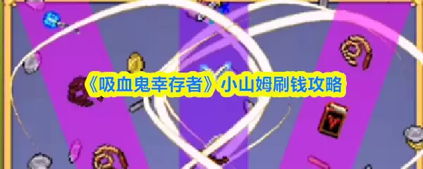 吸血鬼幸存者小山姆刷钱攻略：3个技巧快速赚金币