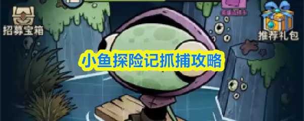 小鱼探险记抓捕次数获取与进阶攻略