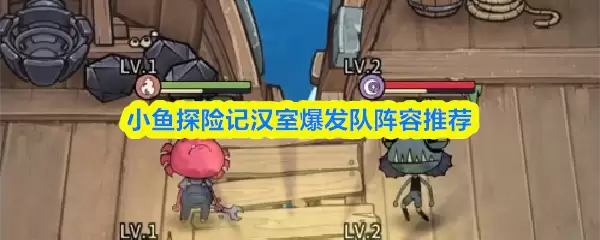 小鱼探险记汉室爆发队解析：阵容组成与搭配推荐