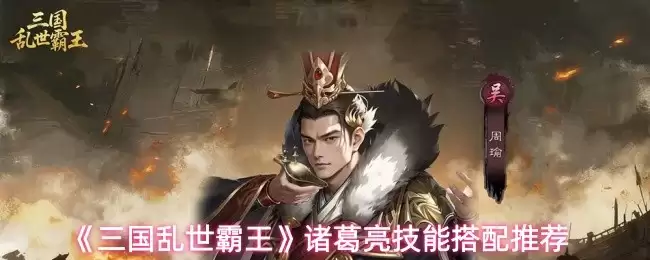 诸葛亮技能搭配指南：三国乱世霸主实战搭配推荐