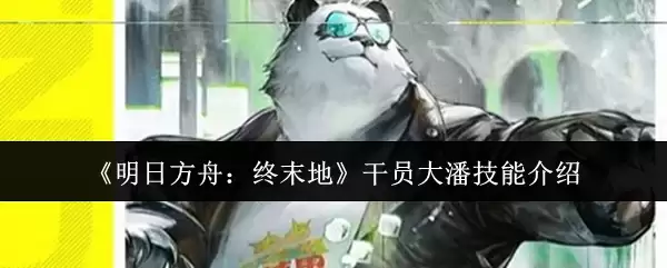 明日方舟终末地干员大潘技能详解