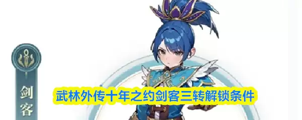 剑客三转解锁条件 武林外传十年之约任务指南