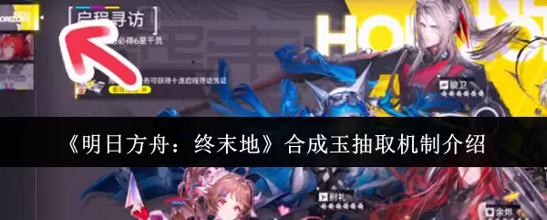 明日方舟终末地合成玉抽取机制介绍：概率与玩法详解