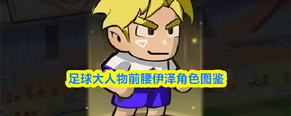 足球大人物伊泽怎么样