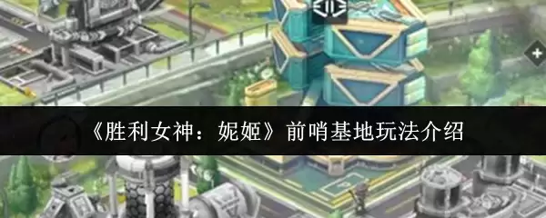 胜利女神妮姬前哨基地怎么玩