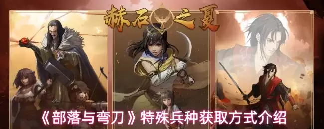 部落与弯刀特殊兵种获取攻略：4种方法快速解锁