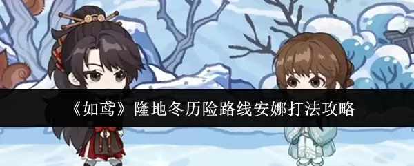 冬历险安娜路线攻略：如鸦如何击败隆地安娜