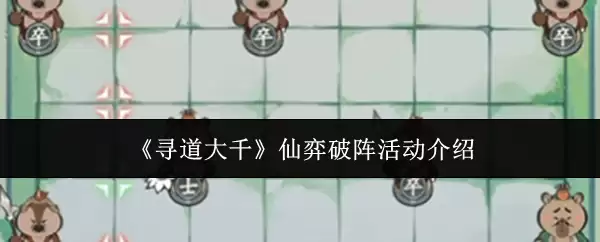 仙弈破阵活动攻略：大千世界寻道之弈玩法解析