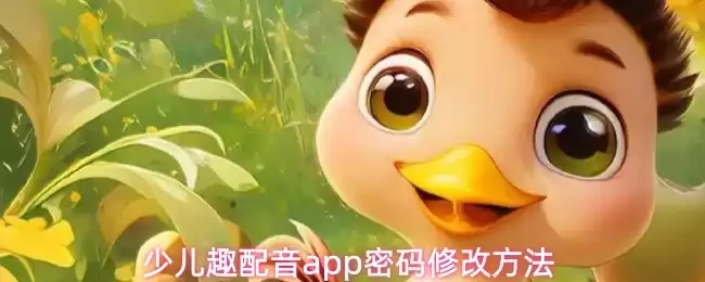 少儿趣配音App密码修改教程：3步轻松完成