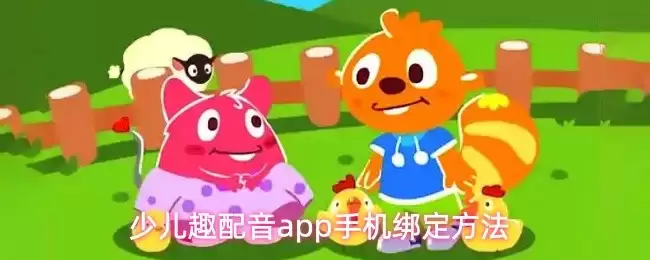 少儿趣配音手机绑定指南：三步轻松完成账号关联