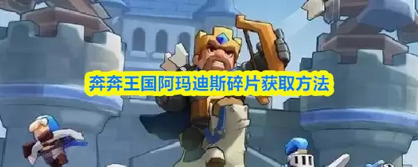 阿玛迪斯碎片获取方法：奔奔王国快速入手指南