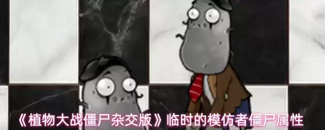 植物大战僵尸杂交版：临时模仿者僵尸属性解析