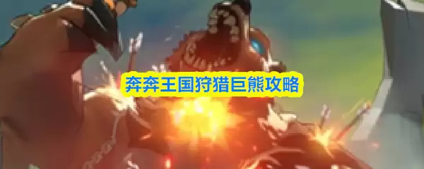 奔奔王国狩猎巨熊攻略：高效打法与技巧详解