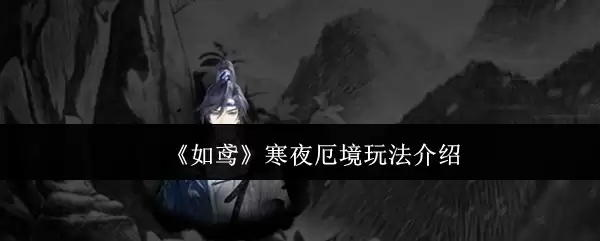寒夜厄境玩法指南：如鸦寒夜厄境通关技巧详解