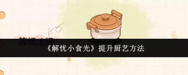解忧小食光：5个技巧轻松提升家常厨艺