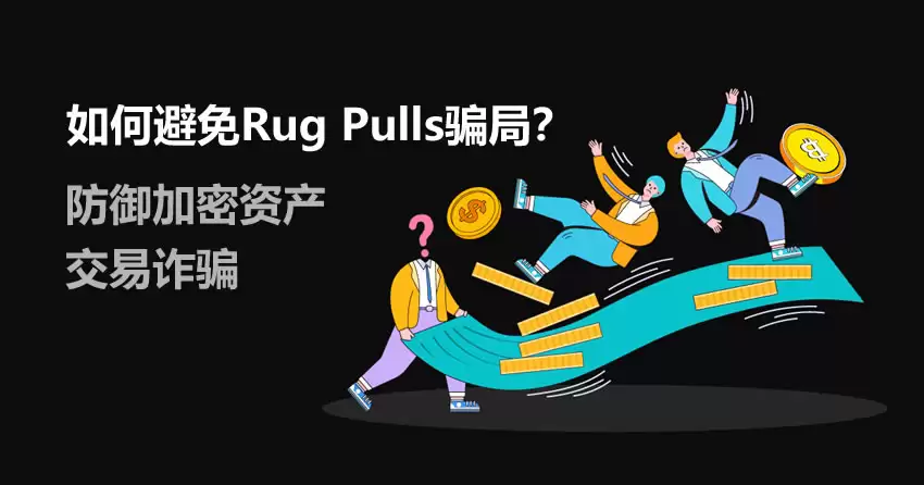 如何避免Rug Pulls骗局？常见的加密资产交易骗局类型、预警信号有哪些？
