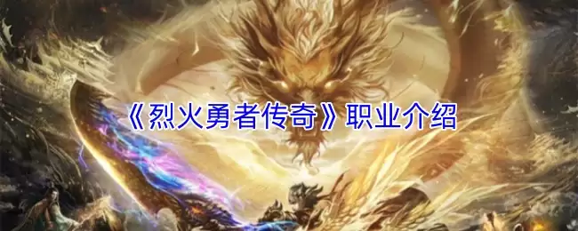 烈火勇士传奇职业详解：哪个职业适合你？