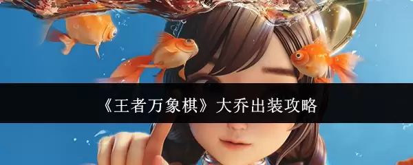 王者万象棋大乔出装：核心搭配与实战策略详解