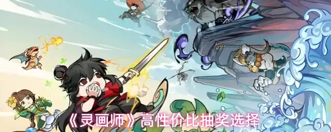 灵画师抽奖攻略：如何挑选高性价比选项？